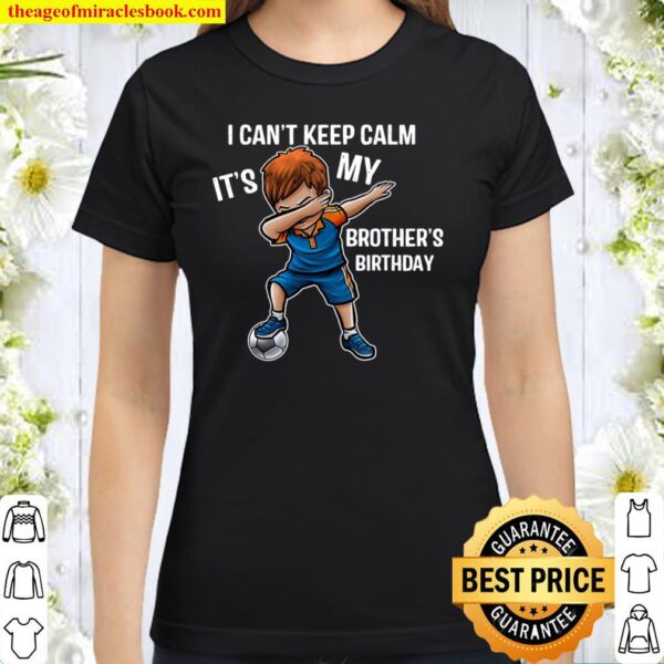 I Can’t Keep Calm It’s My Brother Birthday Brother Gift Classic Women T-Shirt