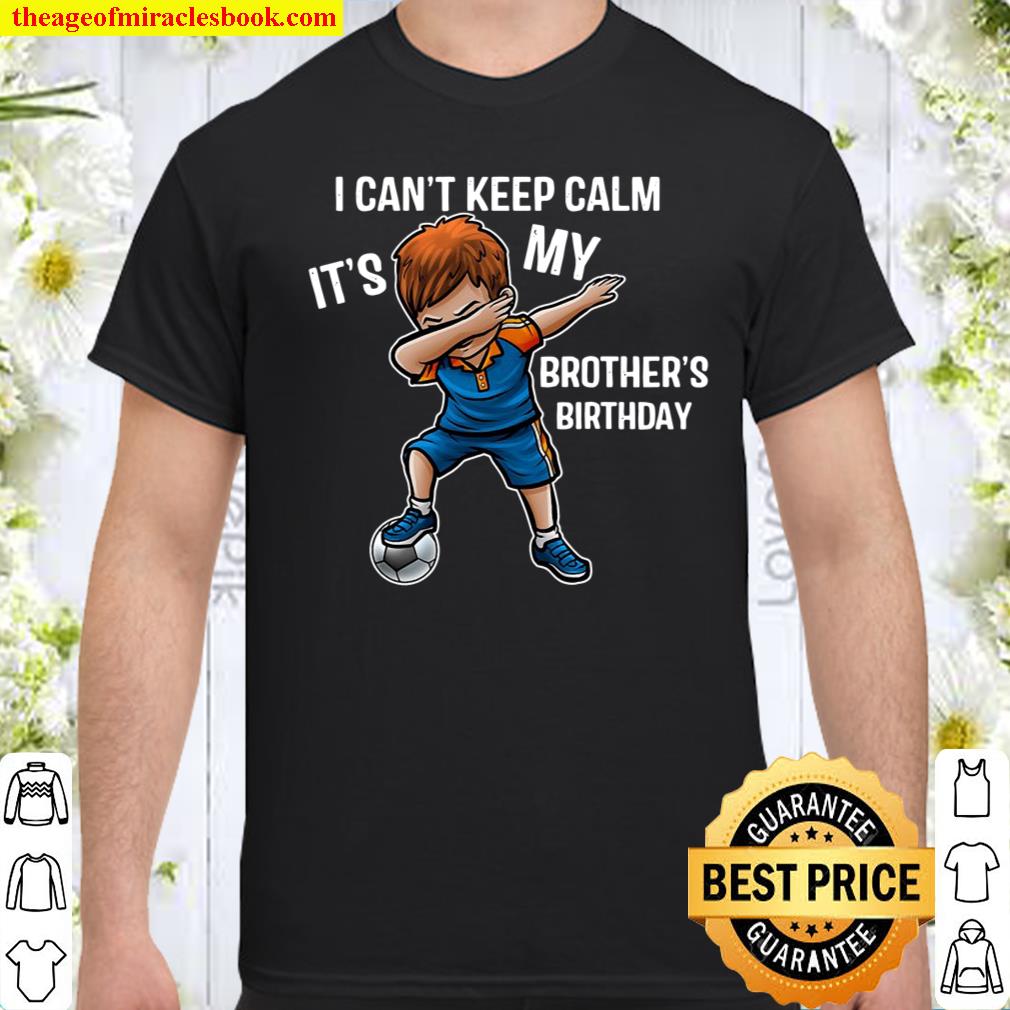 I Can’t Keep Calm It’s My Brother Birthday Brother Gift shirt