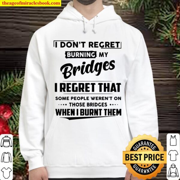 I Don’t Regret Burning My Bridges I Regret That Some People Weren’t On Hoodie