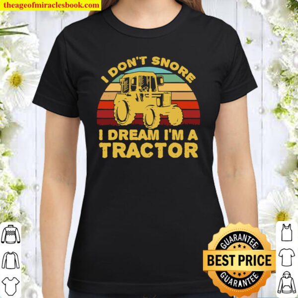 I Don’t Snore I Dream I’m A Tractor Classic Women T-Shirt