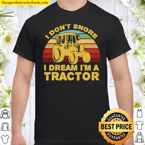 I Don’t Snore I Dream I’m A Tractor Shirt