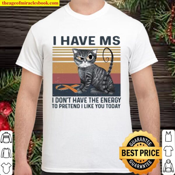 I Have MS I Don’t Have The Energy To Pretend I Like You Today Cat Vint Shirt