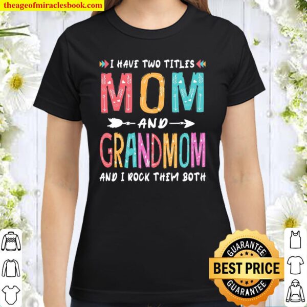 I Have Two Titles Mom And Grandmom Mother’s Day Gift Classic Women T-Shirt