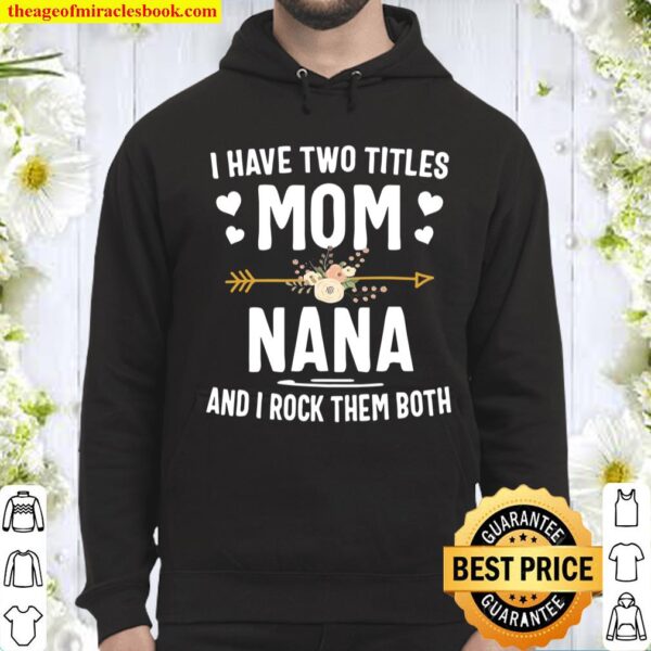 I Have Two Titles Mom And Nana Shirt Mothers Day Gifts Hoodie