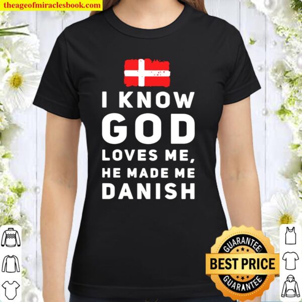 I Know God Loves Me He Made Me Danish Classic Women T-Shirt