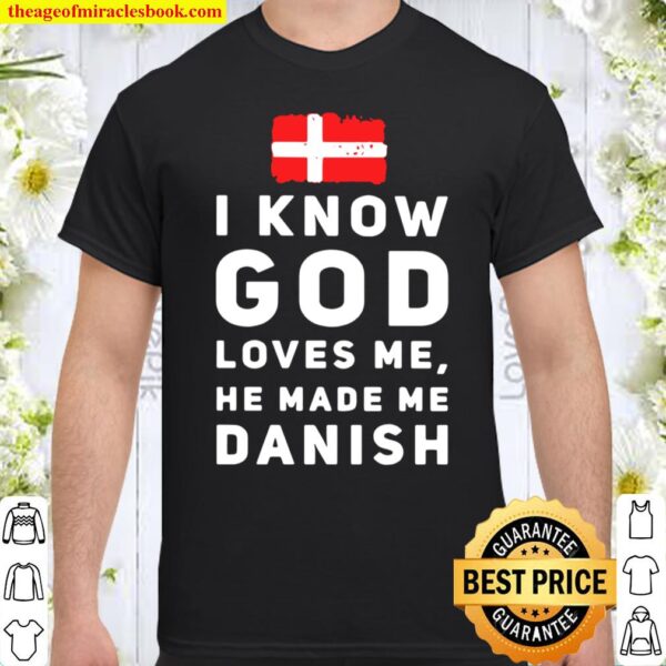 I Know God Loves Me He Made Me Danish Shirt