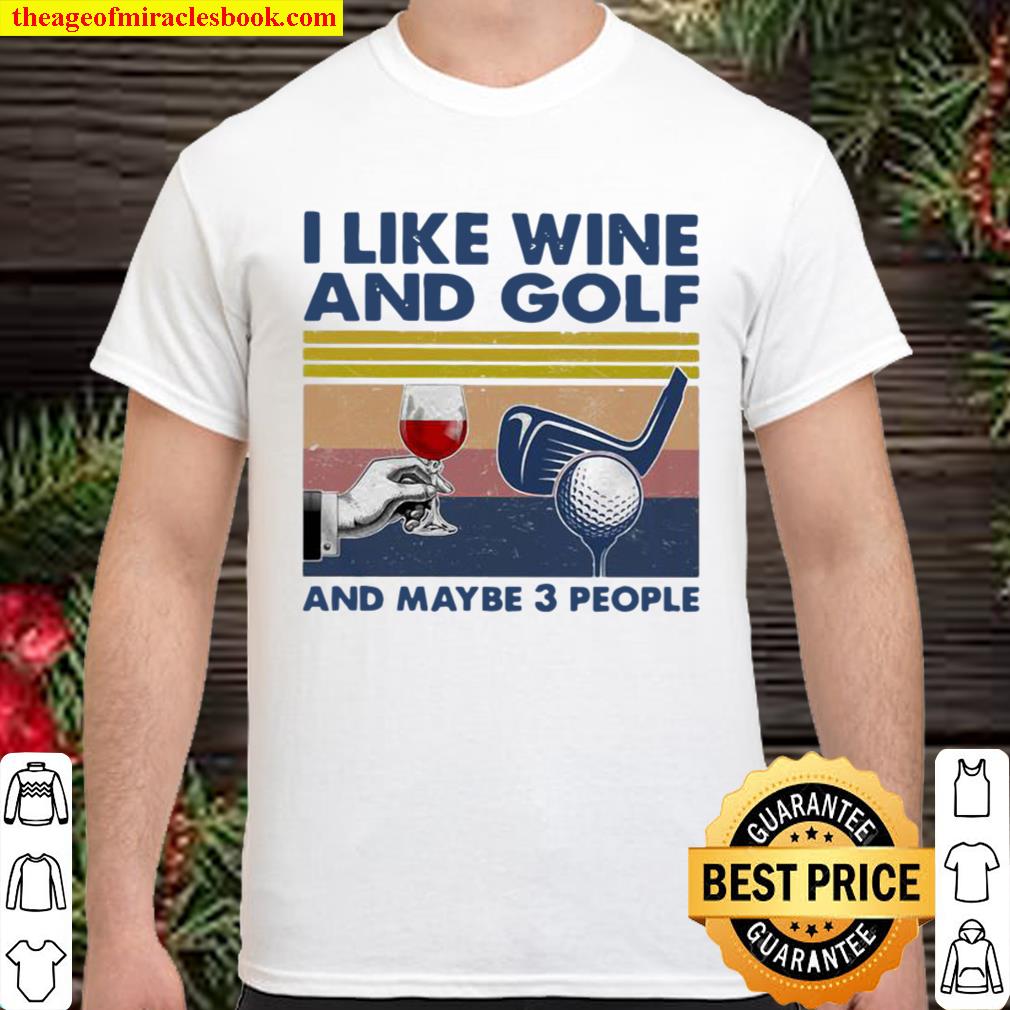 I Like Wine And Golf And Maybe 3 People Vintage hot Shirt, Hoodie, Long Sleeved, SweatShirt