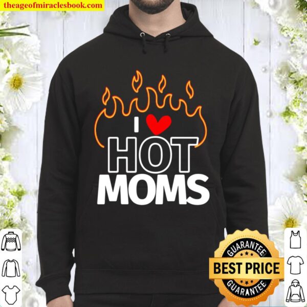 I Love Hot Moms Sexy Hot Mama Hoodie