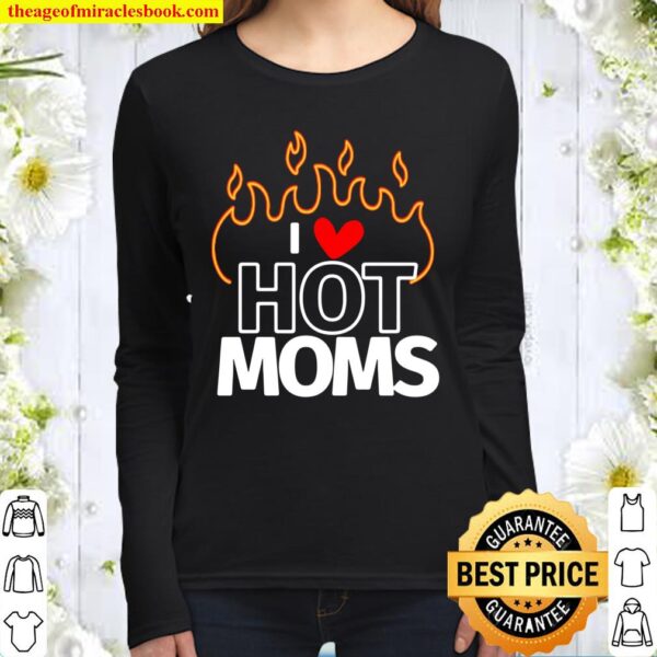 I Love Hot Moms Sexy Hot Mama Women Long Sleeved
