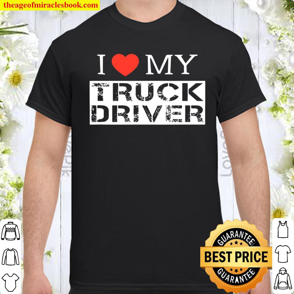 I Love My Truck Driver Trucker Girlfriend Wife Mom Mother shirt