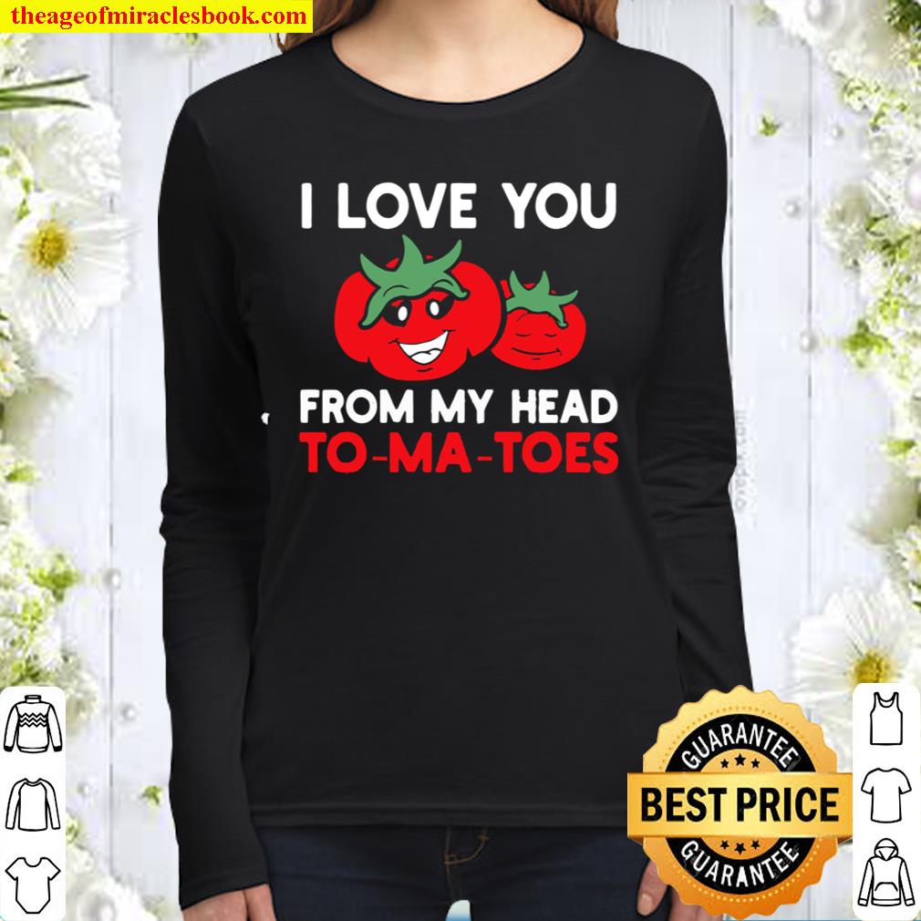 I Love You From My Head To-Ma-Toes Tees, Funny Valentines Women Long Sleeved