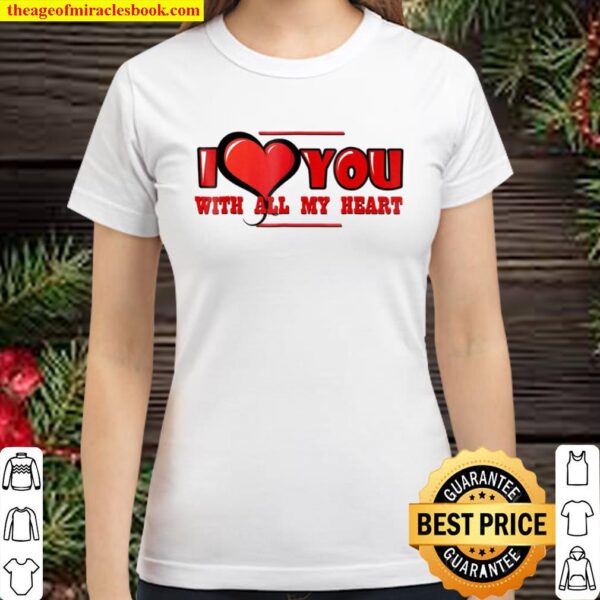 I Love You With All My Heart – Valentine Classic Women T-Shirt