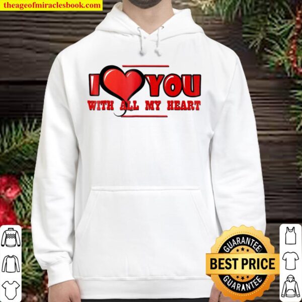 I Love You With All My Heart – Valentine Hoodie