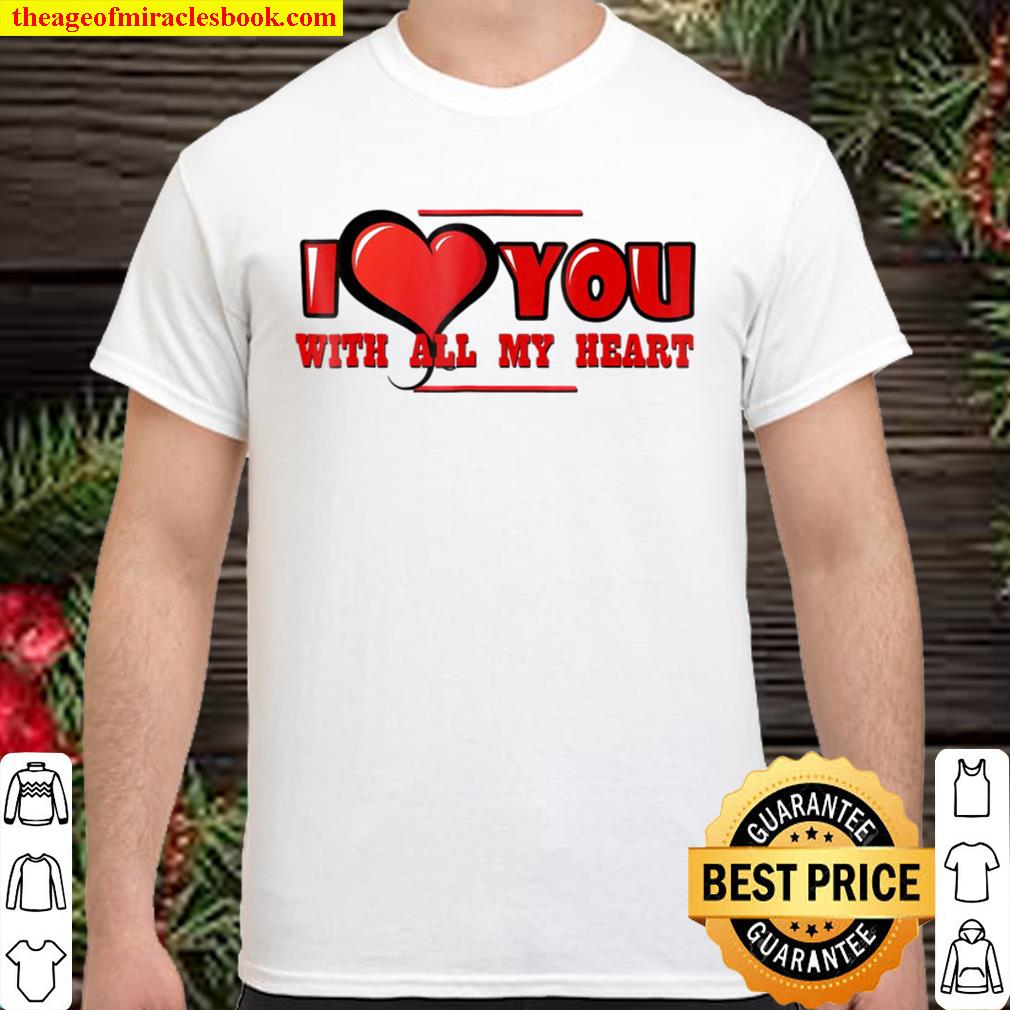 I Love You With All My Heart – Valentine limited Shirt, Hoodie, Long Sleeved, SweatShirt
