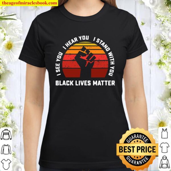 I See You I Hear You I Stand With Black Lives Matter Ally Classic Women T-Shirt
