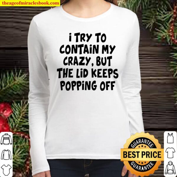 I Try To Contain My Crazy But The Lid Keeps Popping Off Women Long Sleeved