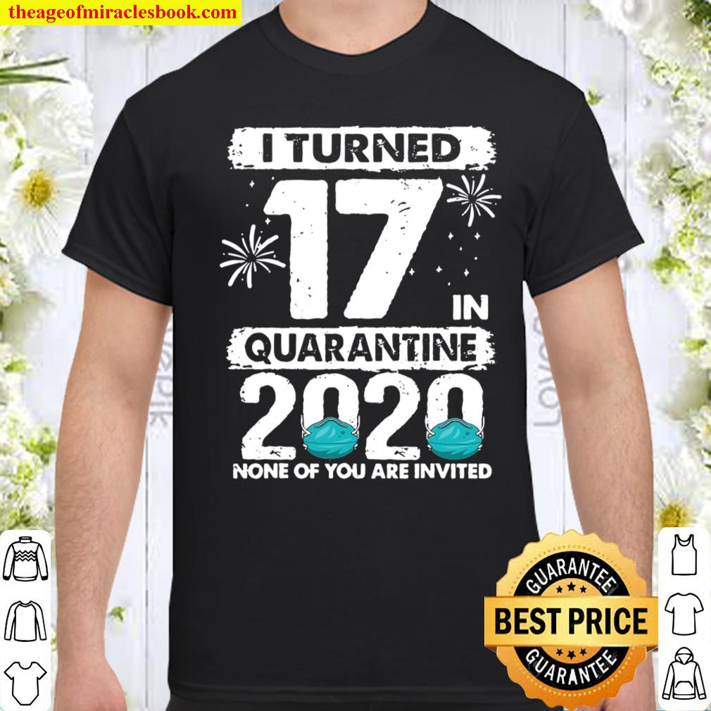 I Turned 17 In Quarantine 2020 17 Years Old 17Th Birthday Shirt