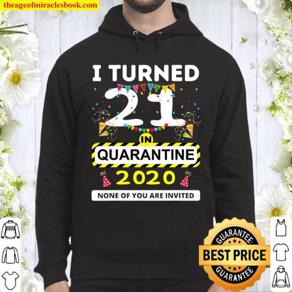 I Turned 21 In Quarantine Tee – 21St Birthday Teenagers Gift Hoodie