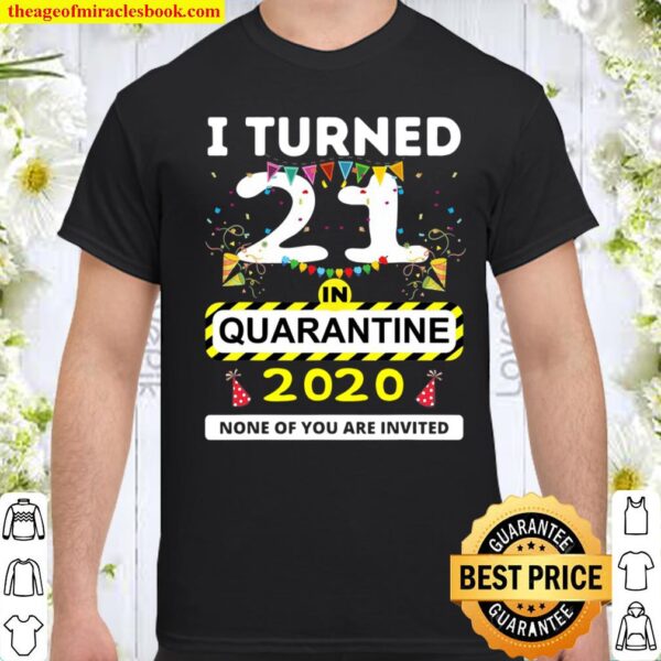 I Turned 21 In Quarantine Tee – 21St Birthday Teenagers Gift Shirt