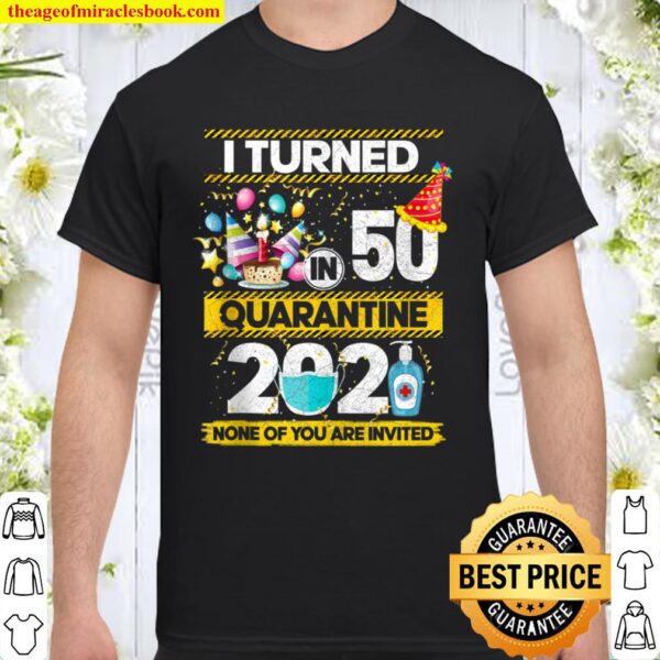 I Turned 50 In Quarantine 2021 50 Year Old 50th Birthday Shirt