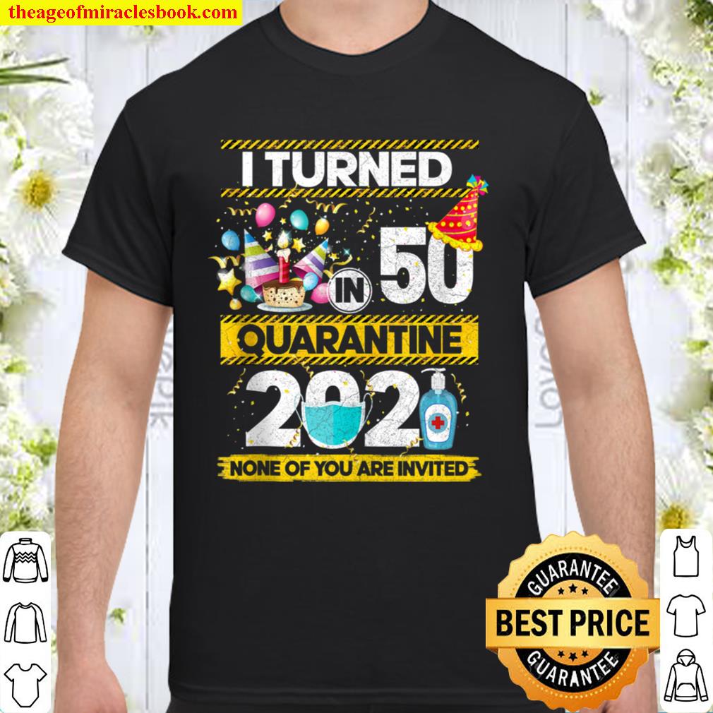 I Turned 50 In Quarantine 2021 50 Year Old 50th Birthday 2021 Shirt, Hoodie, Long Sleeved, SweatShirt