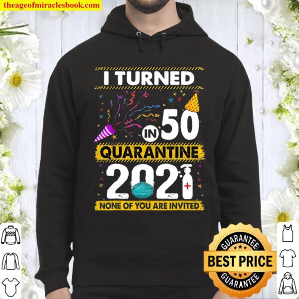 I Turned 50 In Quarantine 2021 50 Years Old 50Th Birthday Hoodie