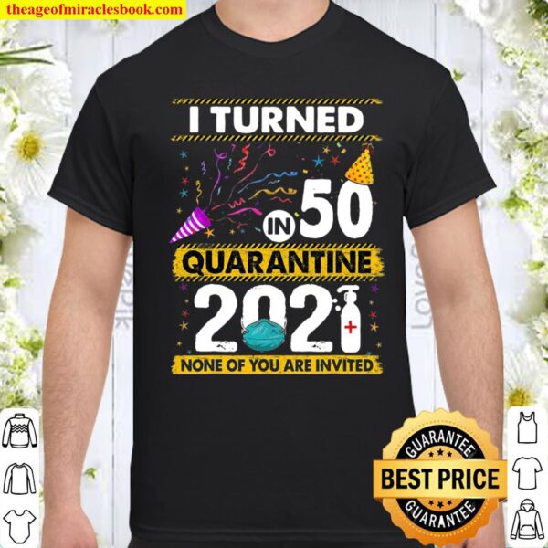 I Turned 50 In Quarantine 2021 50 Years Old 50Th Birthday Shirt