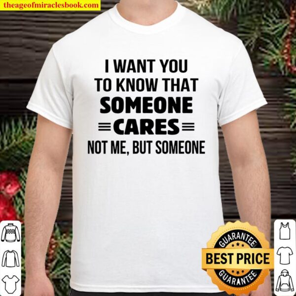 I Want You To Know That Someone Cares Shirt