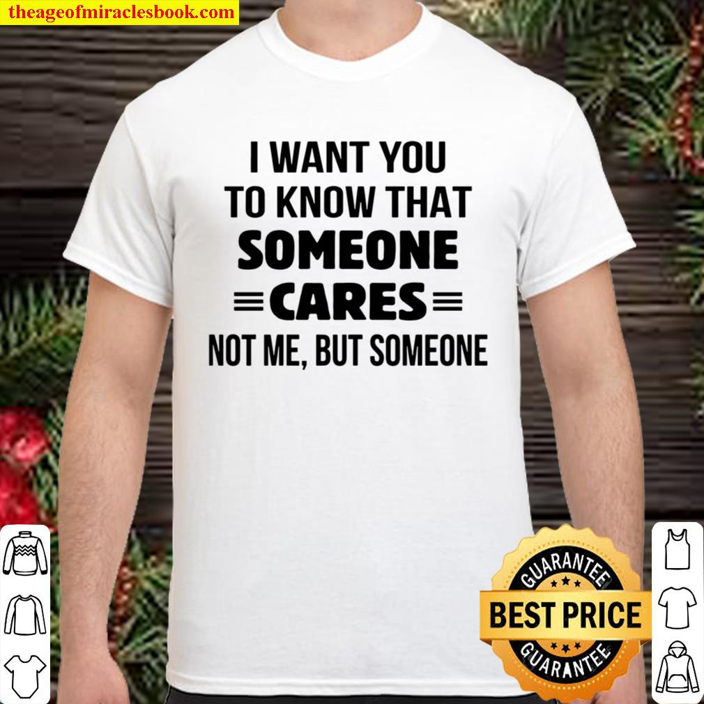I Want You To Know That Someone Cares limited Shirt, Hoodie, Long ...