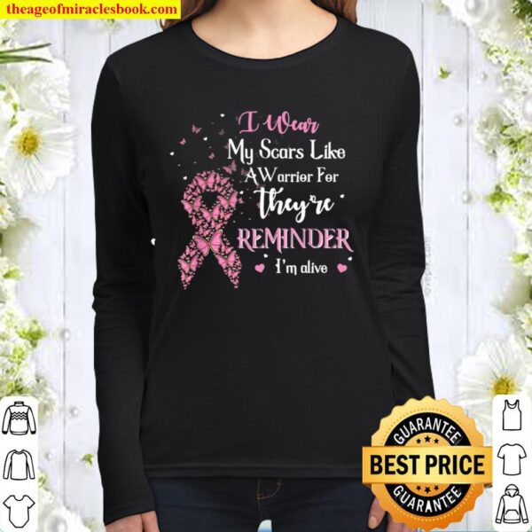 I Wear My Scars Like A Warrior For A Reminder Breast Cancer Women Long Sleeved