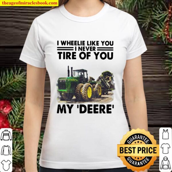 I Wheele Like You I Never Tire Of You My Deere Trucker Classic Women T-Shirt