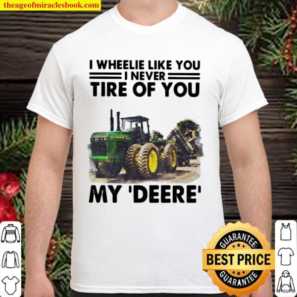 I Wheele Like You I Never Tire Of You My Deere Trucker Shirt