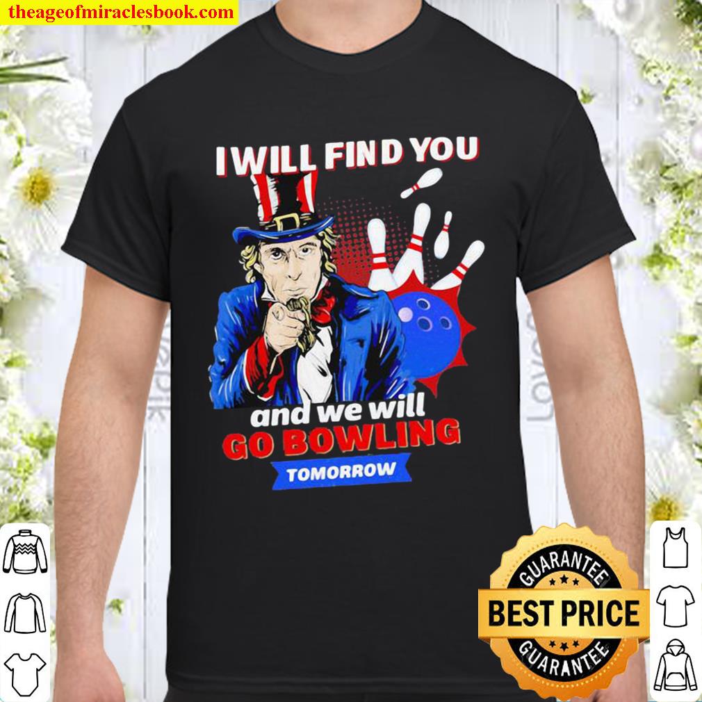 I Will Find You And We Will Go Bowling Tomorrow limited Shirt, Hoodie, Long Sleeved, SweatShirt