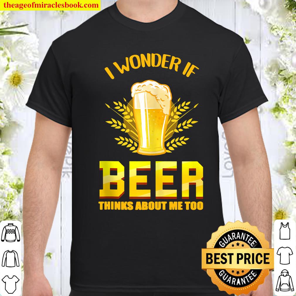I Wonder If Beer Thinks About Me Too Beer Lover  Shirt