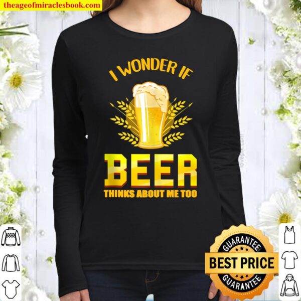 I Wonder If Beer Thinks About Me Too Beer Lover Women Long Sleeved