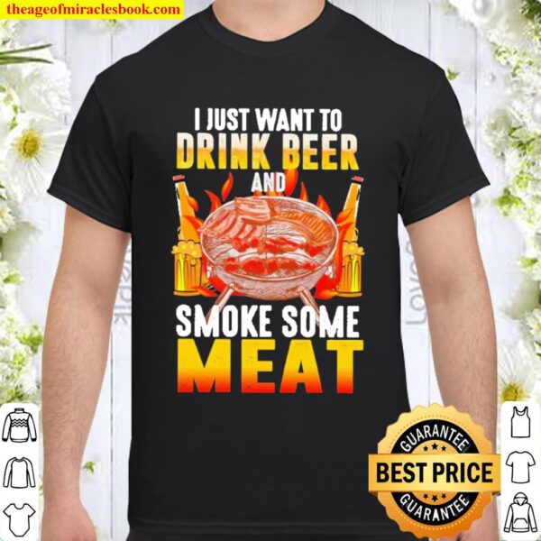 I just want to drink to beer and smoke some meat Shirt