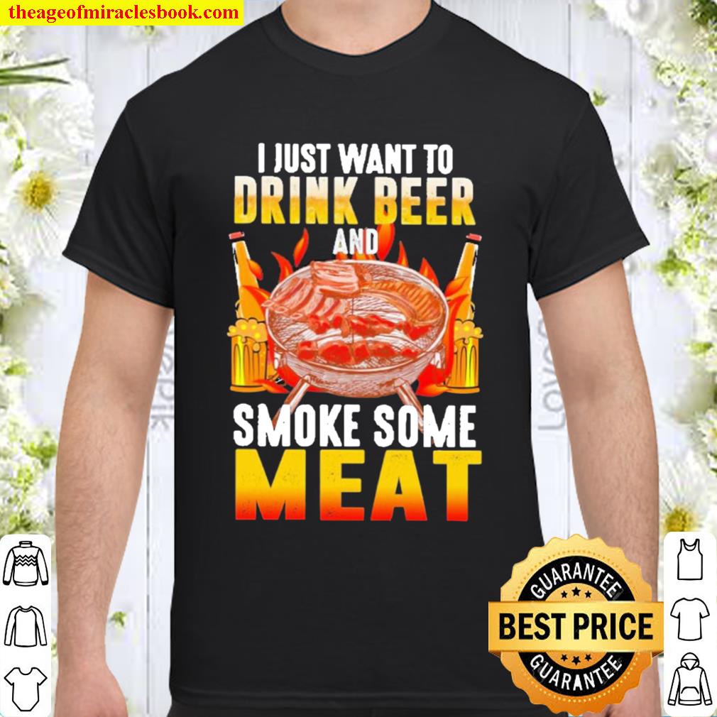 I just want to drink to beer and smoke some meat hot Shirt, Hoodie, Long Sleeved, SweatShirt