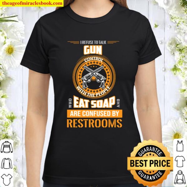 I refuse to talk gun control with someone who eats soap pocketed tee Classic Women T-Shirt