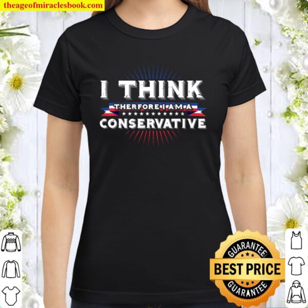 I think therefore I am a Conservative Vote Republican Trump Classic Women T-Shirt