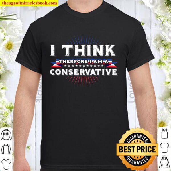 I think therefore I am a Conservative Vote Republican Trump Shirt