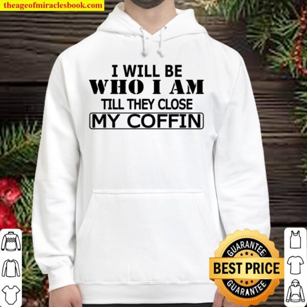 I will be who I am Till They Close My Coffin Hoodie