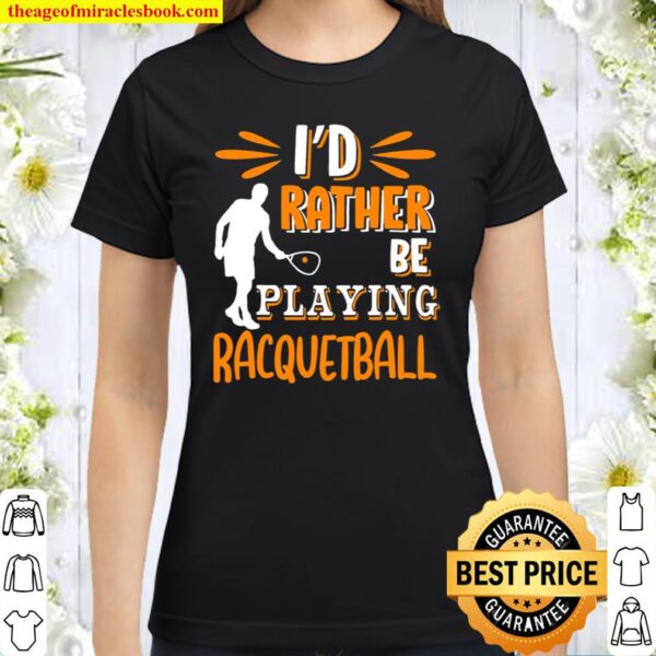 I’D Rather Be Playing Racquetball Classic Women T-Shirt