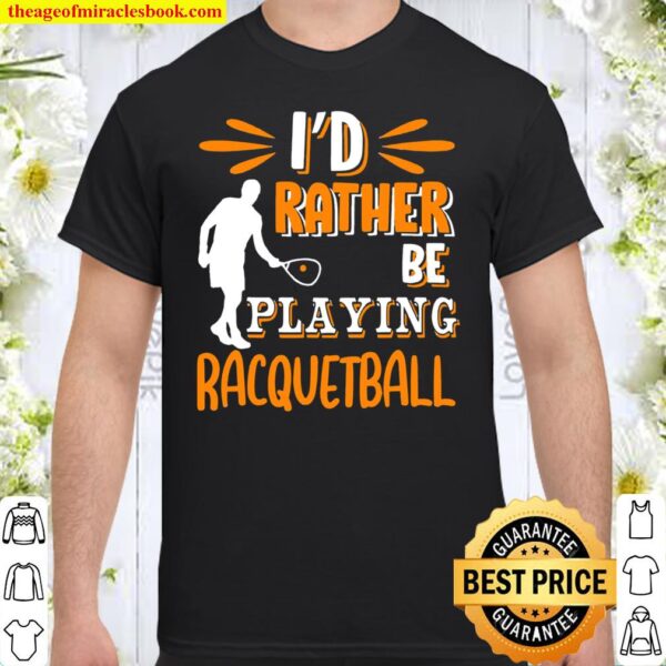 I’D Rather Be Playing Racquetball Shirt