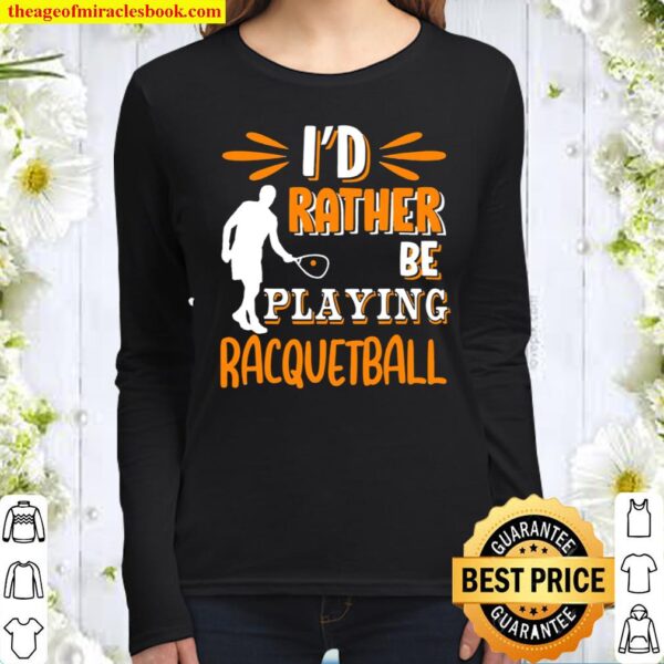 I’D Rather Be Playing Racquetball Women Long Sleeved