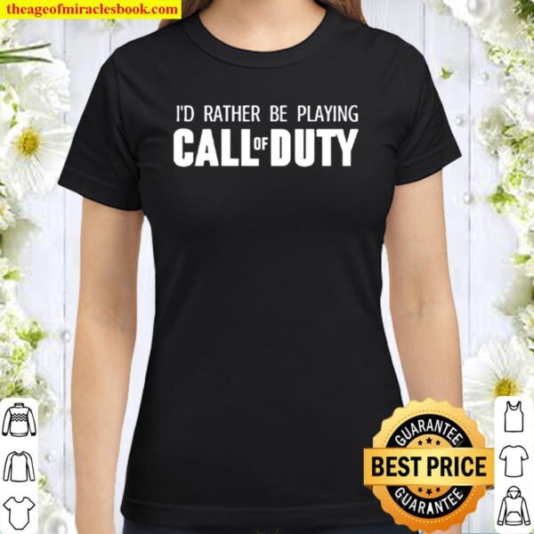 I_D rather be playing call of duty Classic Women T-Shirt