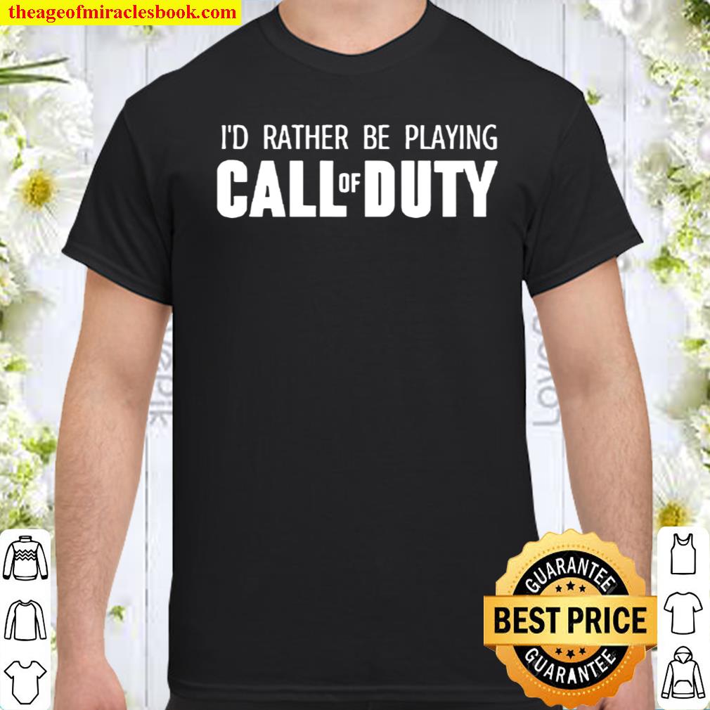 I’D rather be playing call of duty shirt