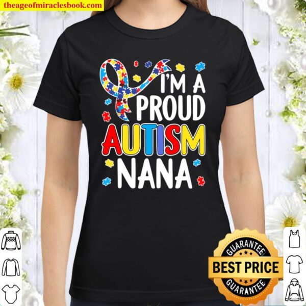 I_m A Proud Autism Nana Autism Awareness Classic Women T-Shirt