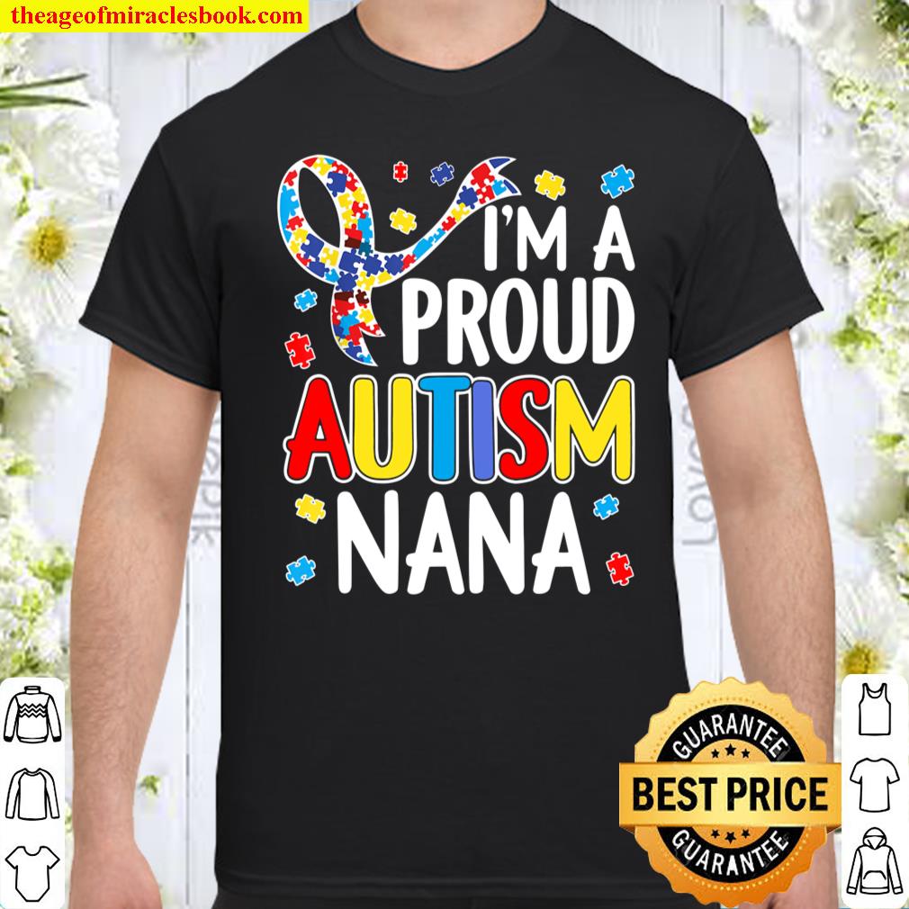 I’m A Proud Autism Nana Autism Awareness 2021 Shirt, Hoodie, Long Sleeved, SweatShirt