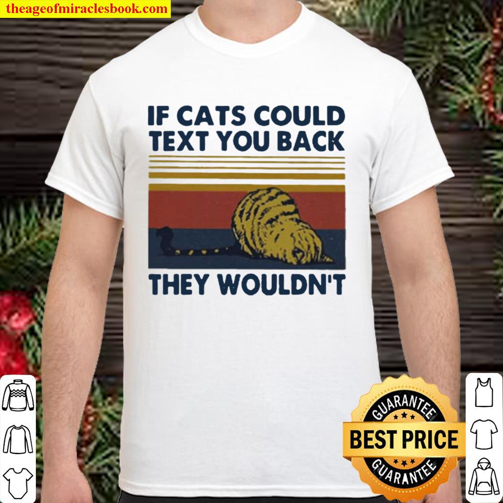 If Cats Could Text You Back They Wouldn’t Vintage retro new Shirt, Hoodie, Long Sleeved, SweatShirt