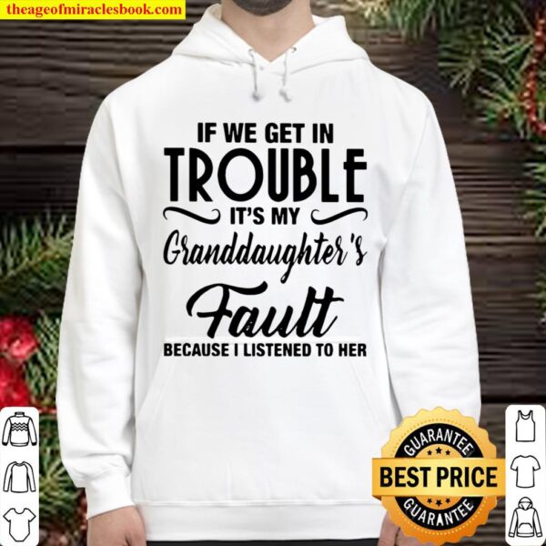 If We Get In Trouble It’s My Granddaughter’s Fault Because I Listened Hoodie